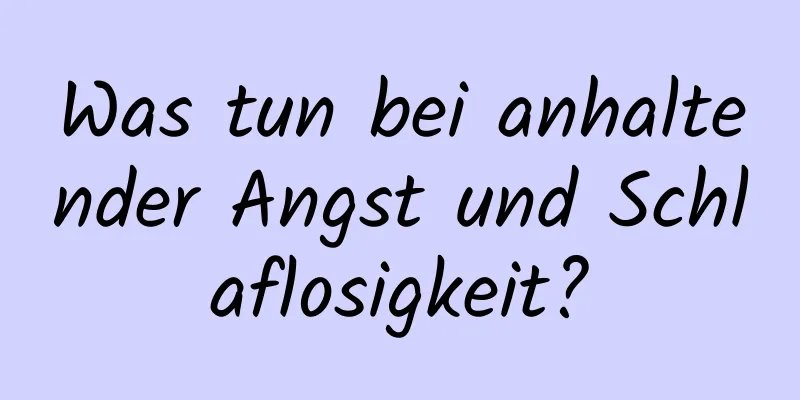 Was tun bei anhaltender Angst und Schlaflosigkeit?