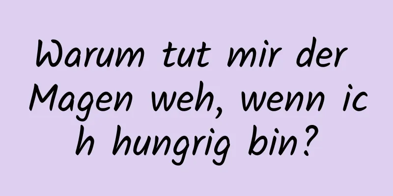 Warum tut mir der Magen weh, wenn ich hungrig bin?