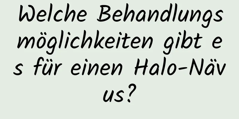 Welche Behandlungsmöglichkeiten gibt es für einen Halo-Nävus?