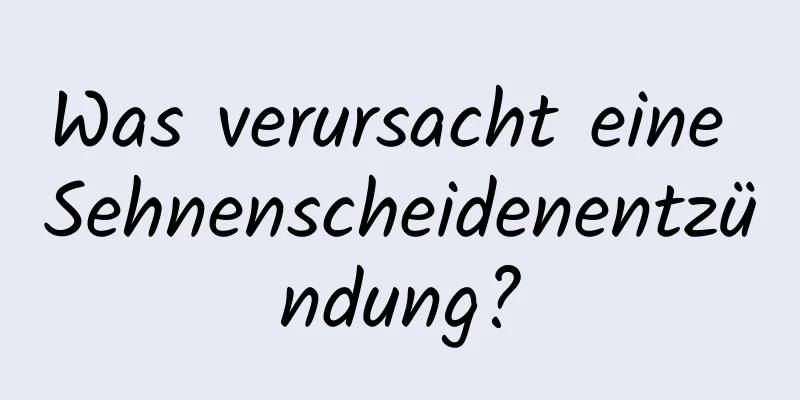 Was verursacht eine Sehnenscheidenentzündung?