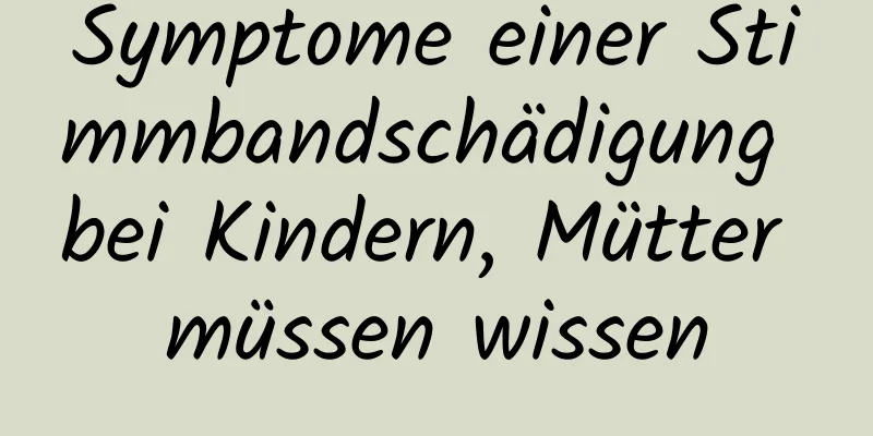 Symptome einer Stimmbandschädigung bei Kindern, Mütter müssen wissen