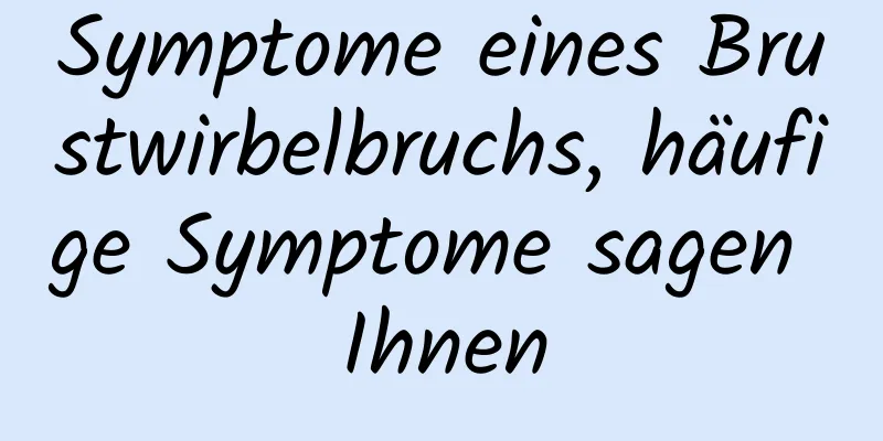 Symptome eines Brustwirbelbruchs, häufige Symptome sagen Ihnen