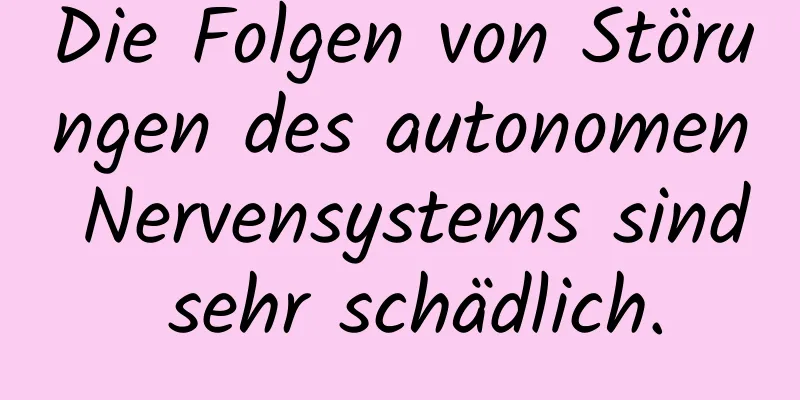 Die Folgen von Störungen des autonomen Nervensystems sind sehr schädlich.