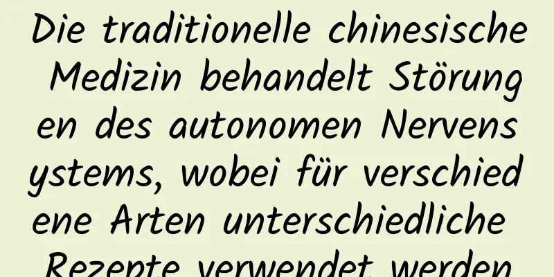 Die traditionelle chinesische Medizin behandelt Störungen des autonomen Nervensystems, wobei für verschiedene Arten unterschiedliche Rezepte verwendet werden