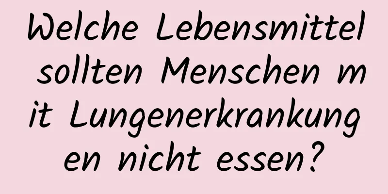 Welche Lebensmittel sollten Menschen mit Lungenerkrankungen nicht essen?