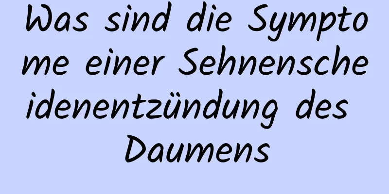 Was sind die Symptome einer Sehnenscheidenentzündung des Daumens