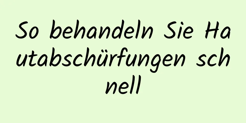 So behandeln Sie Hautabschürfungen schnell