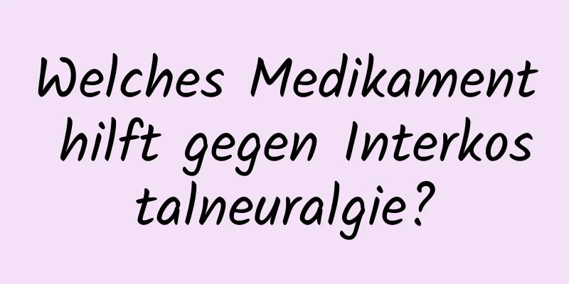 Welches Medikament hilft gegen Interkostalneuralgie?