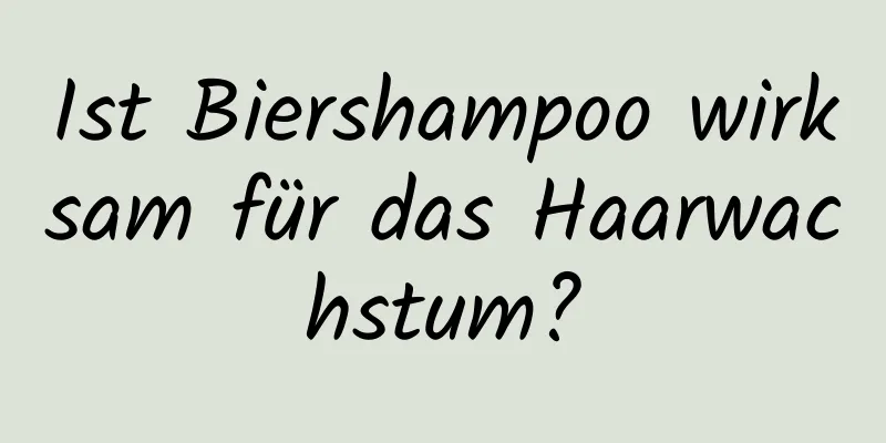 Ist Biershampoo wirksam für das Haarwachstum?