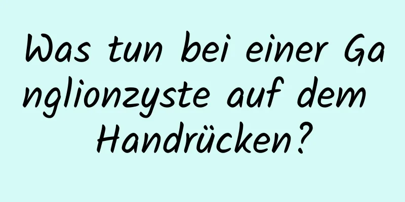 Was tun bei einer Ganglionzyste auf dem Handrücken?