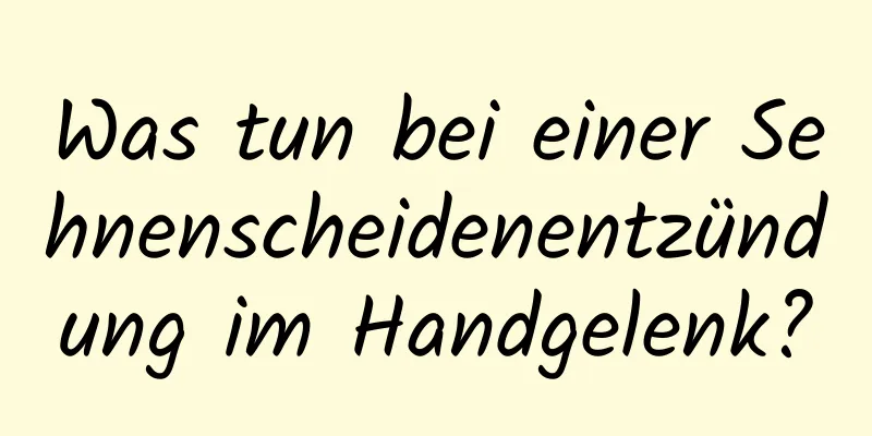 Was tun bei einer Sehnenscheidenentzündung im Handgelenk?