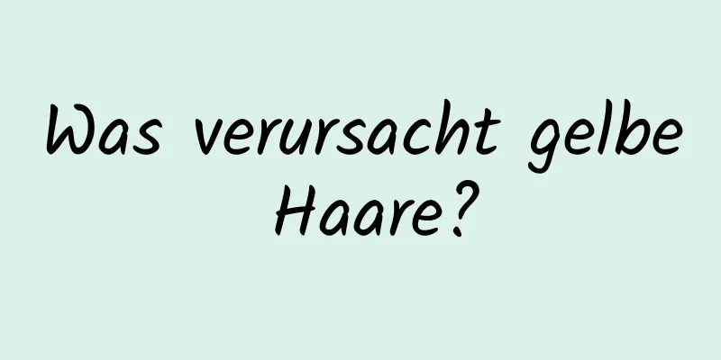 Was verursacht gelbe Haare?