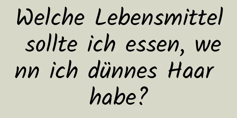 Welche Lebensmittel sollte ich essen, wenn ich dünnes Haar habe?