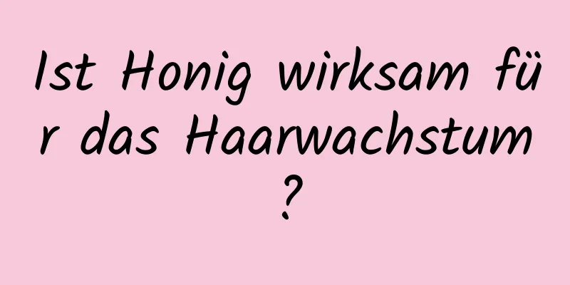 Ist Honig wirksam für das Haarwachstum?