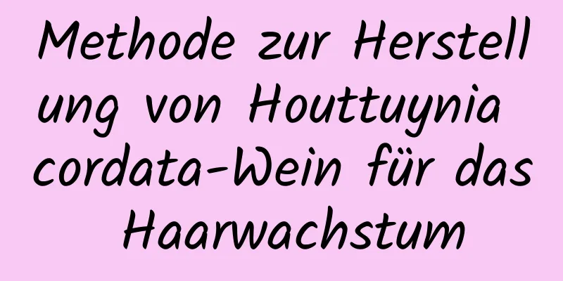 Methode zur Herstellung von Houttuynia cordata-Wein für das Haarwachstum