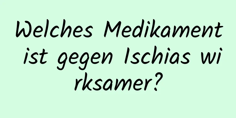 Welches Medikament ist gegen Ischias wirksamer?