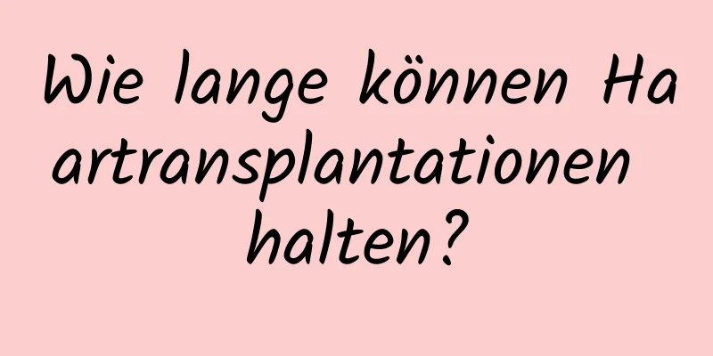 Wie lange können Haartransplantationen halten?