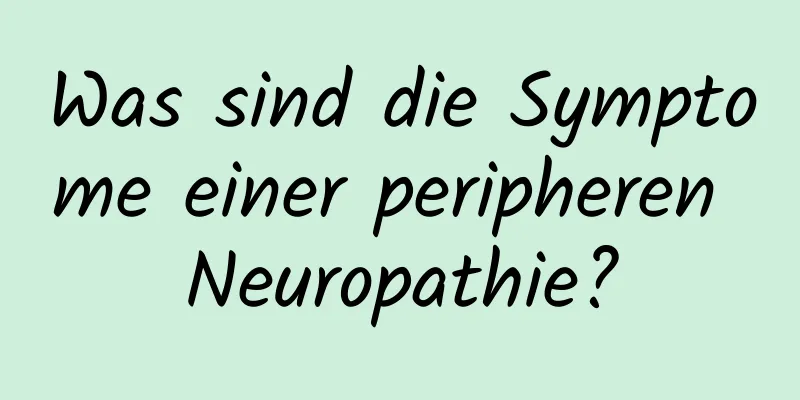 Was sind die Symptome einer peripheren Neuropathie?