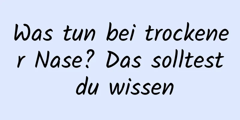 Was tun bei trockener Nase? Das solltest du wissen