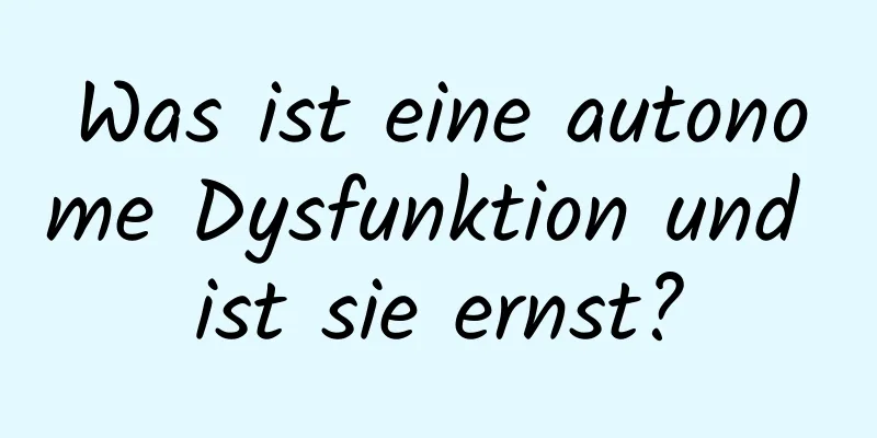 Was ist eine autonome Dysfunktion und ist sie ernst?