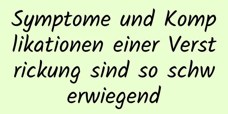 Symptome und Komplikationen einer Verstrickung sind so schwerwiegend