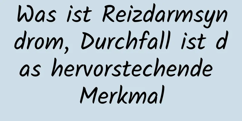 Was ist Reizdarmsyndrom, Durchfall ist das hervorstechende Merkmal