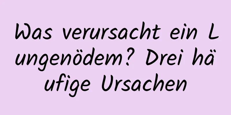 Was verursacht ein Lungenödem? Drei häufige Ursachen