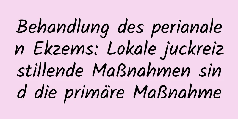 Behandlung des perianalen Ekzems: Lokale juckreizstillende Maßnahmen sind die primäre Maßnahme