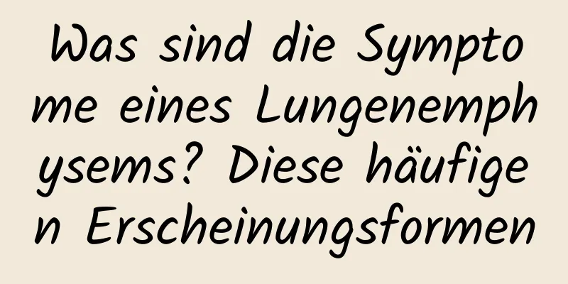 Was sind die Symptome eines Lungenemphysems? Diese häufigen Erscheinungsformen