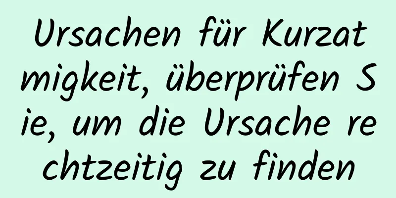 Ursachen für Kurzatmigkeit, überprüfen Sie, um die Ursache rechtzeitig zu finden