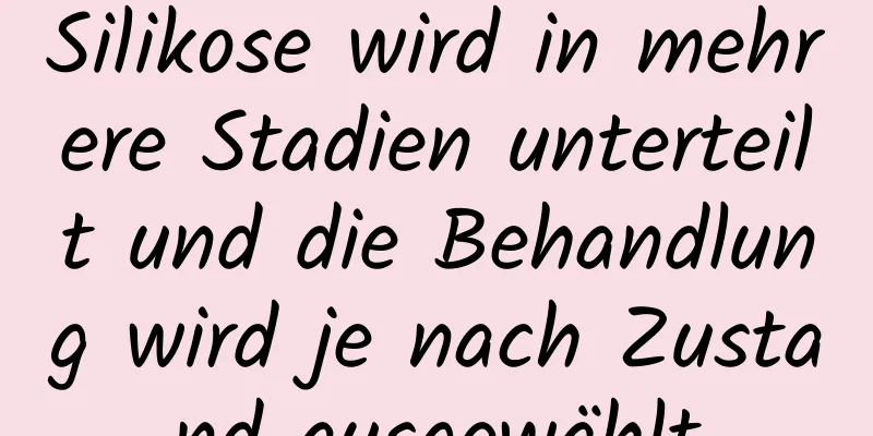 Silikose wird in mehrere Stadien unterteilt und die Behandlung wird je nach Zustand ausgewählt