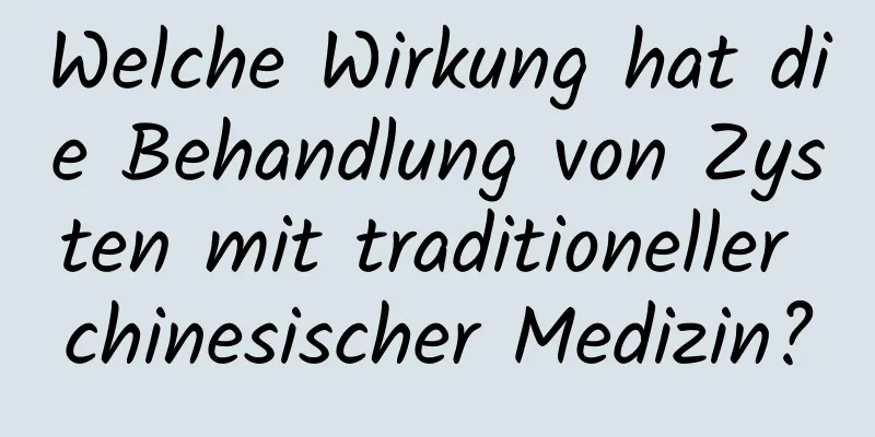 Welche Wirkung hat die Behandlung von Zysten mit traditioneller chinesischer Medizin?