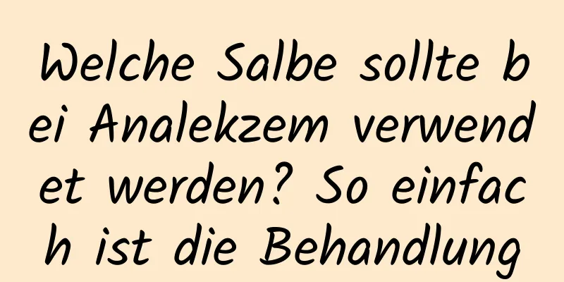 Welche Salbe sollte bei Analekzem verwendet werden? So einfach ist die Behandlung