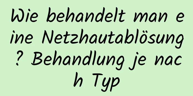 Wie behandelt man eine Netzhautablösung? Behandlung je nach Typ