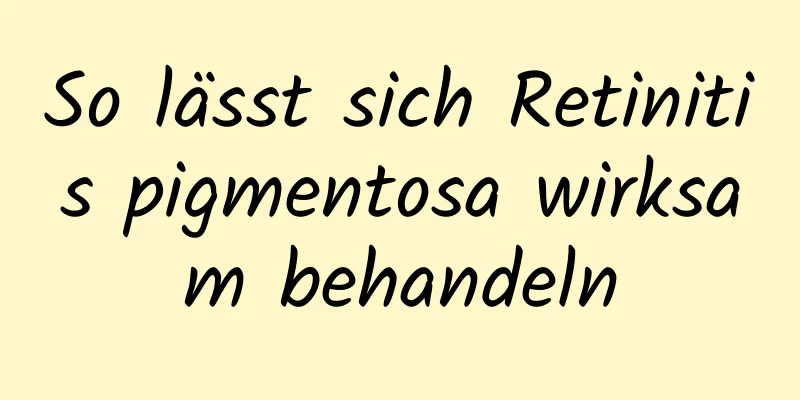 So lässt sich Retinitis pigmentosa wirksam behandeln