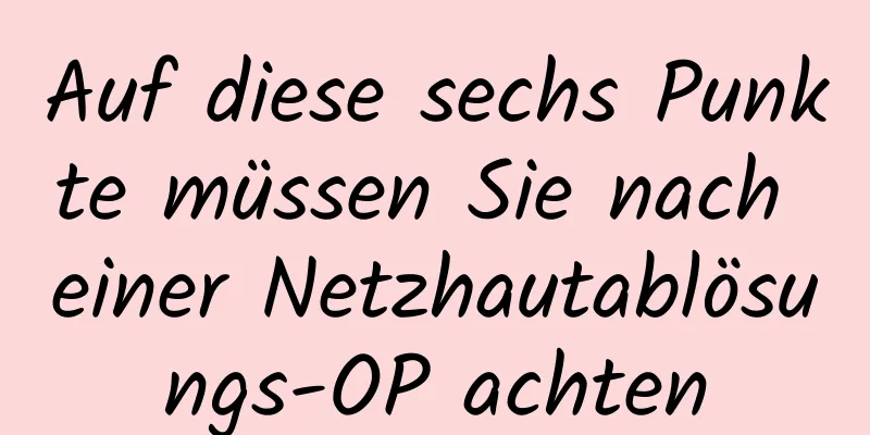 Auf diese sechs Punkte müssen Sie nach einer Netzhautablösungs-OP achten