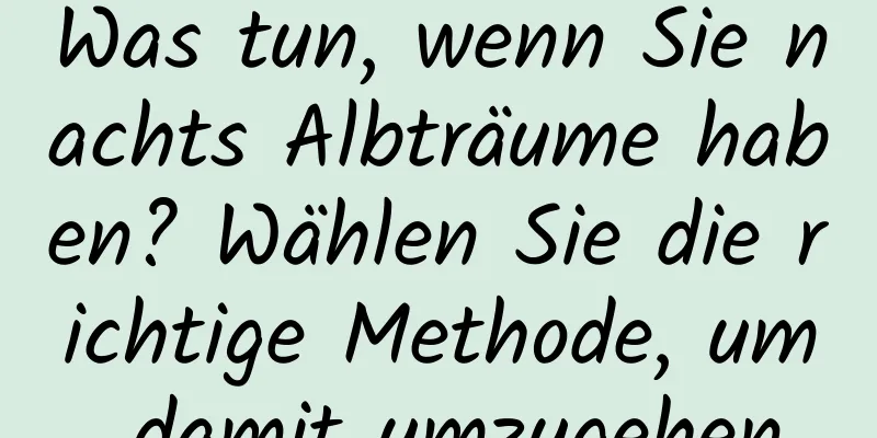 Was tun, wenn Sie nachts Albträume haben? Wählen Sie die richtige Methode, um damit umzugehen