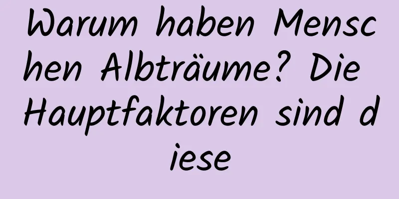 Warum haben Menschen Albträume? Die Hauptfaktoren sind diese