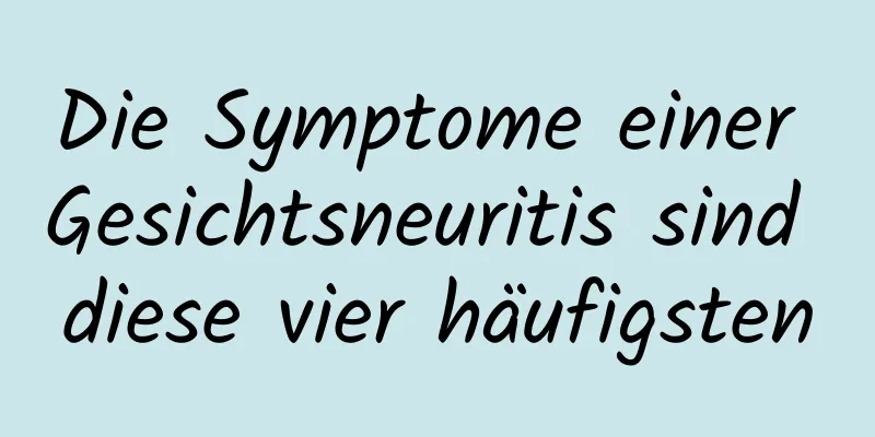 Die Symptome einer Gesichtsneuritis sind diese vier häufigsten