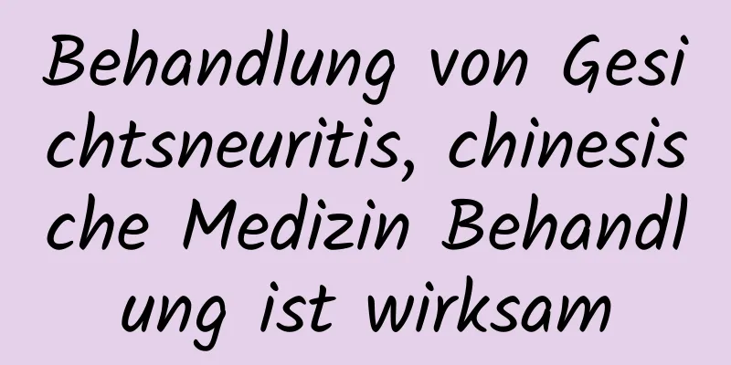 Behandlung von Gesichtsneuritis, chinesische Medizin Behandlung ist wirksam