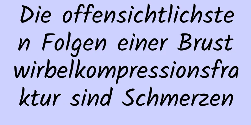 Die offensichtlichsten Folgen einer Brustwirbelkompressionsfraktur sind Schmerzen