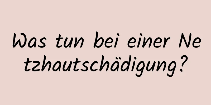 Was tun bei einer Netzhautschädigung?