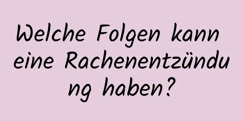 Welche Folgen kann eine Rachenentzündung haben?