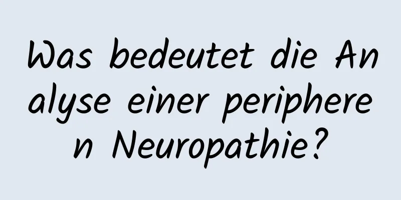 Was bedeutet die Analyse einer peripheren Neuropathie?