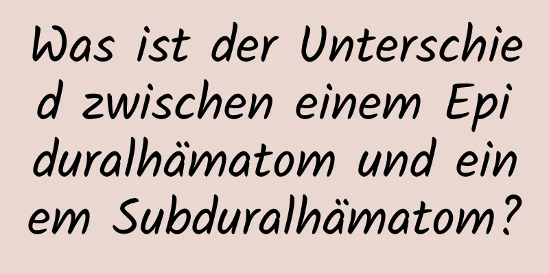 Was ist der Unterschied zwischen einem Epiduralhämatom und einem Subduralhämatom?