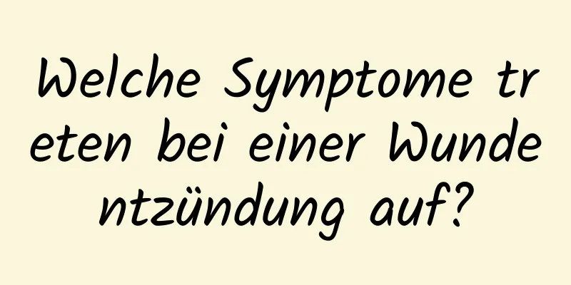 Welche Symptome treten bei einer Wundentzündung auf?