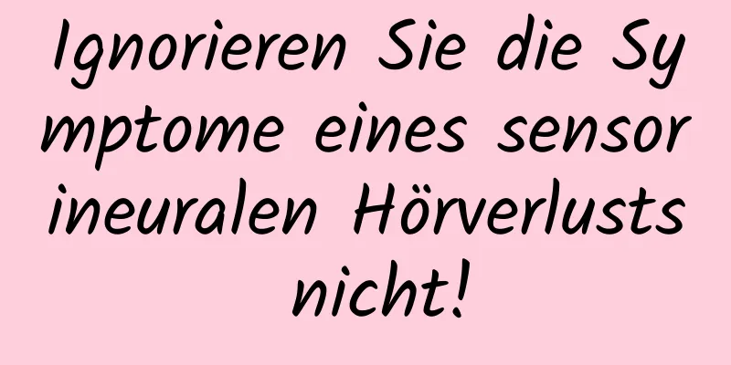 Ignorieren Sie die Symptome eines sensorineuralen Hörverlusts nicht!