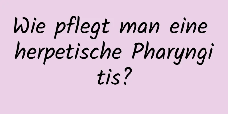 Wie pflegt man eine herpetische Pharyngitis?