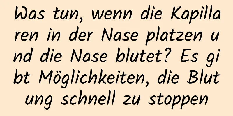 Was tun, wenn die Kapillaren in der Nase platzen und die Nase blutet? Es gibt Möglichkeiten, die Blutung schnell zu stoppen