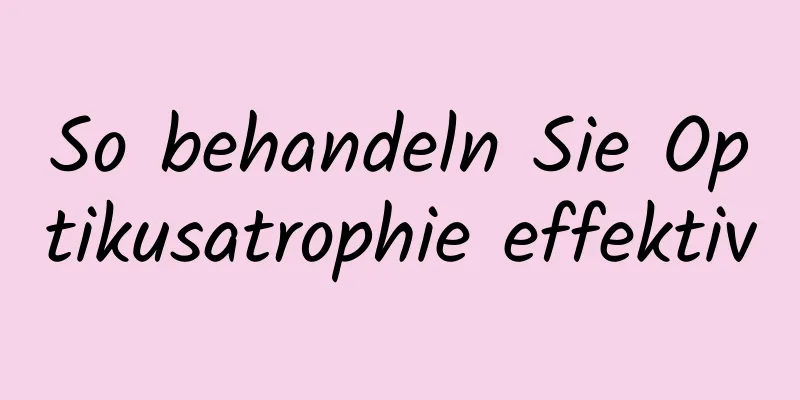 So behandeln Sie Optikusatrophie effektiv